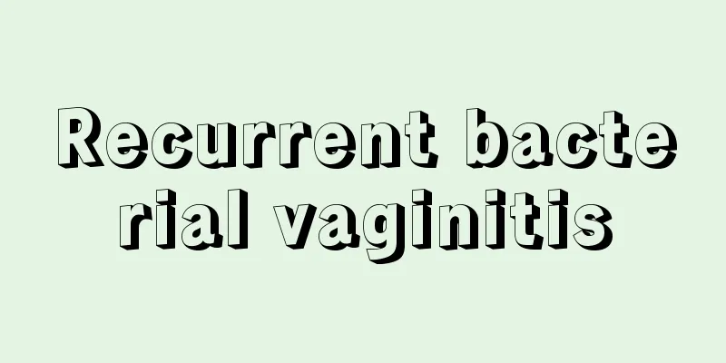 Recurrent bacterial vaginitis