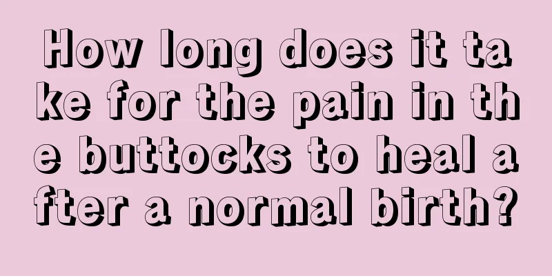 How long does it take for the pain in the buttocks to heal after a normal birth?