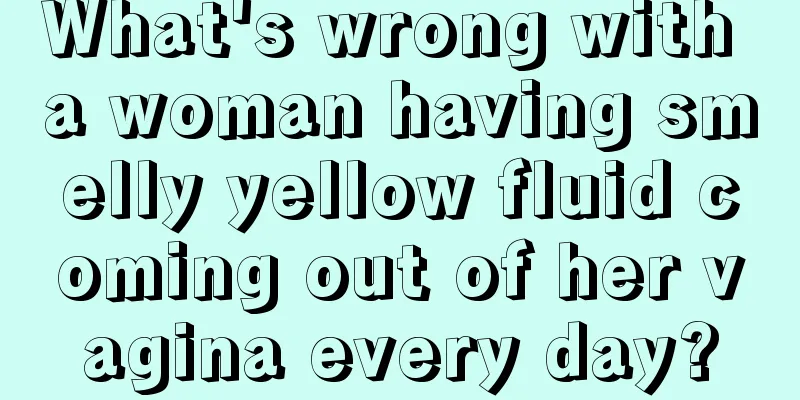 What's wrong with a woman having smelly yellow fluid coming out of her vagina every day?