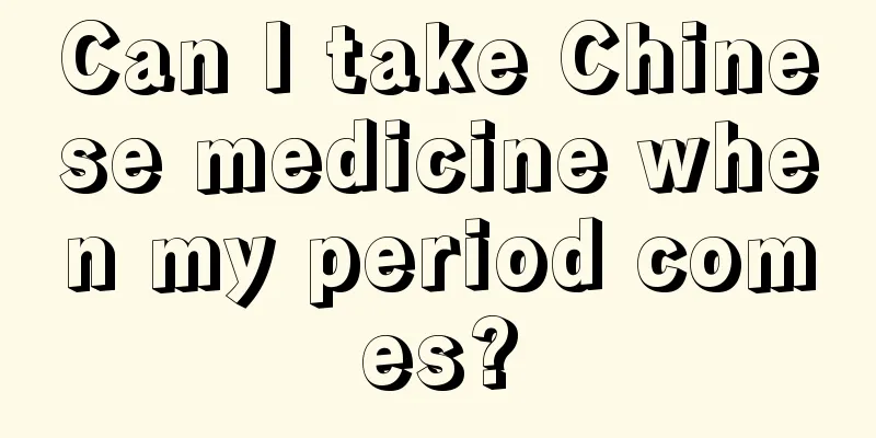 Can I take Chinese medicine when my period comes?