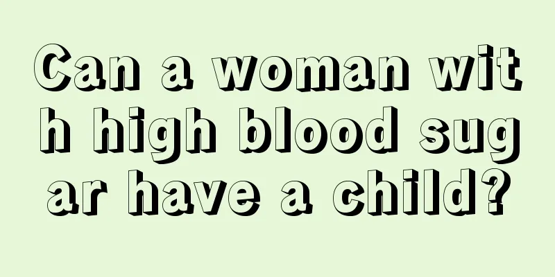 Can a woman with high blood sugar have a child?