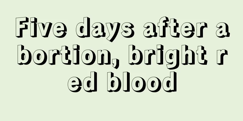 Five days after abortion, bright red blood