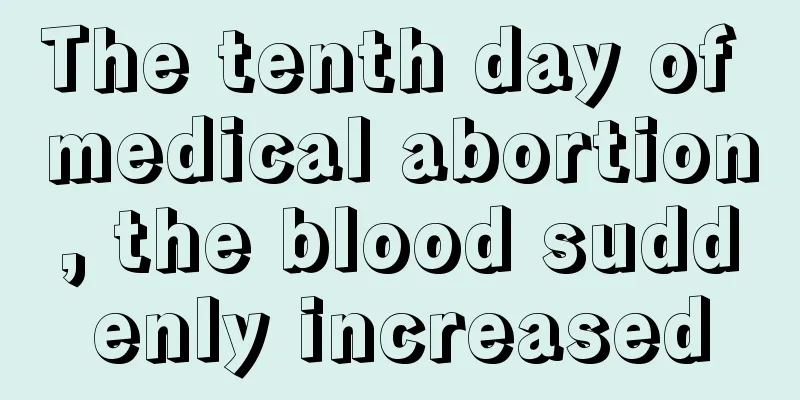 The tenth day of medical abortion, the blood suddenly increased