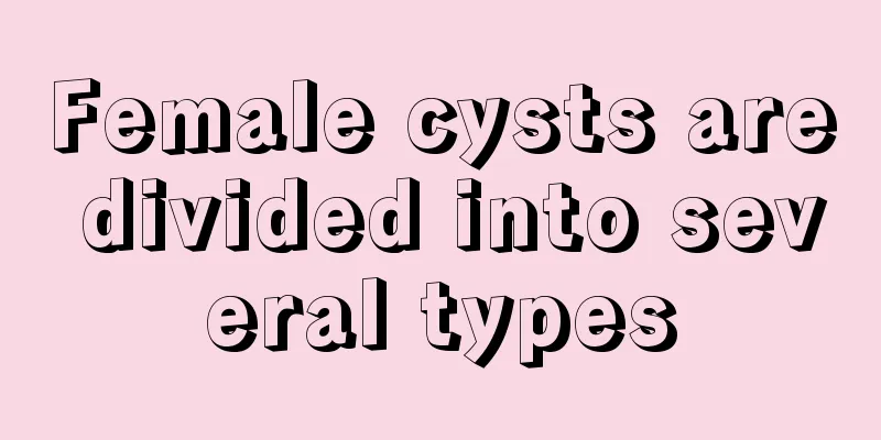 Female cysts are divided into several types