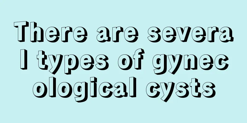 There are several types of gynecological cysts