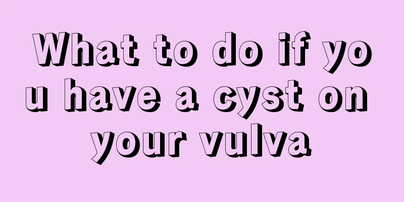 What to do if you have a cyst on your vulva