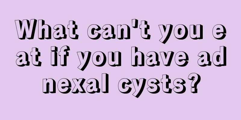 What can't you eat if you have adnexal cysts?