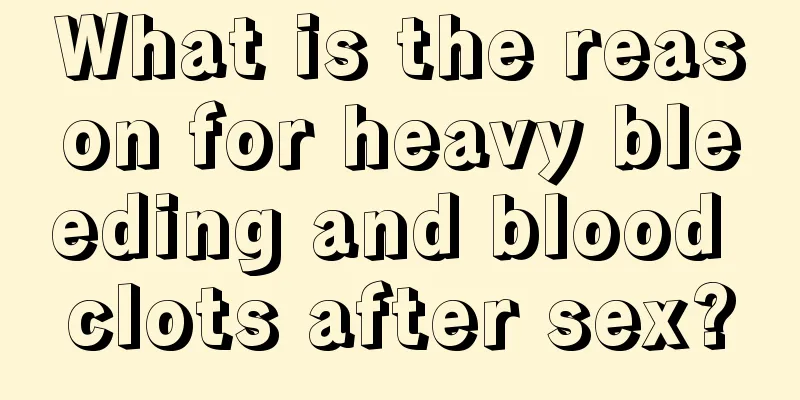 What is the reason for heavy bleeding and blood clots after sex?