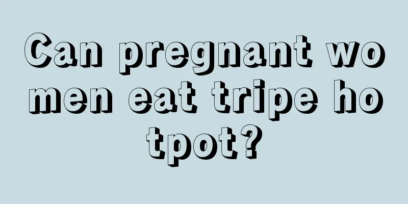 Can pregnant women eat tripe hotpot?