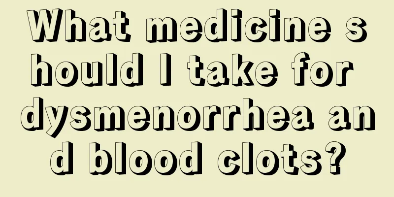 What medicine should I take for dysmenorrhea and blood clots?