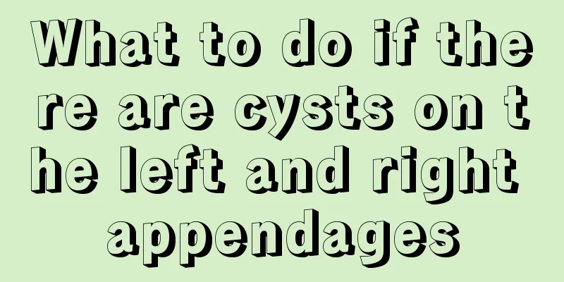 What to do if there are cysts on the left and right appendages