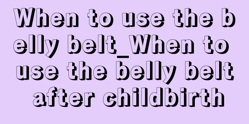 When to use the belly belt_When to use the belly belt after childbirth