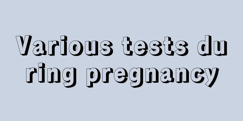 Various tests during pregnancy