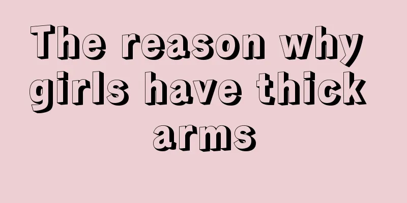 The reason why girls have thick arms