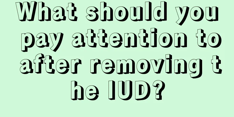 What should you pay attention to after removing the IUD?