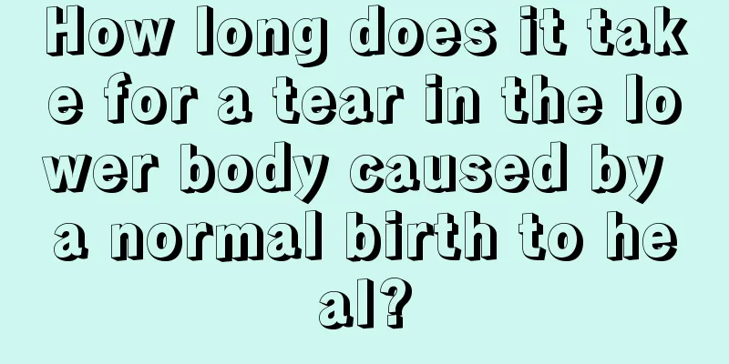 How long does it take for a tear in the lower body caused by a normal birth to heal?