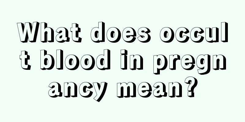 What does occult blood in pregnancy mean?