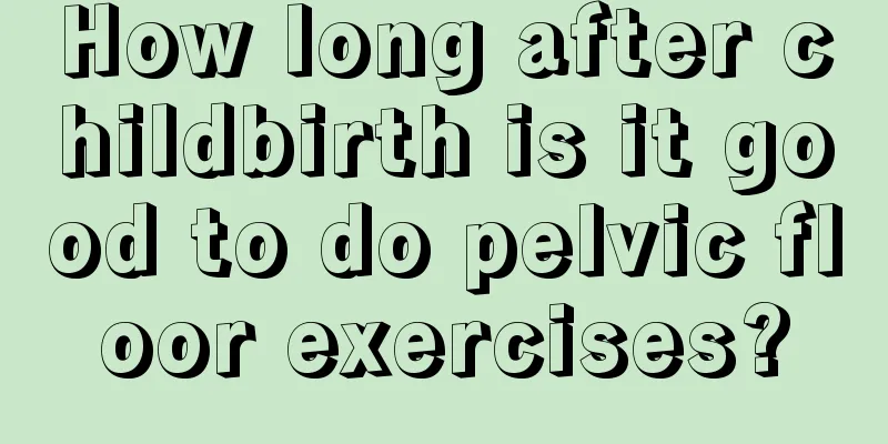 How long after childbirth is it good to do pelvic floor exercises?