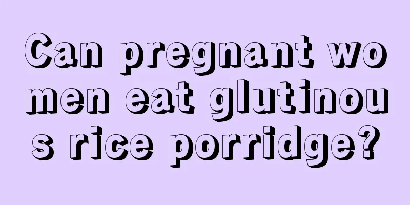 Can pregnant women eat glutinous rice porridge?