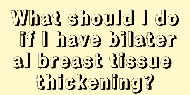 What should I do if I have bilateral breast tissue thickening?