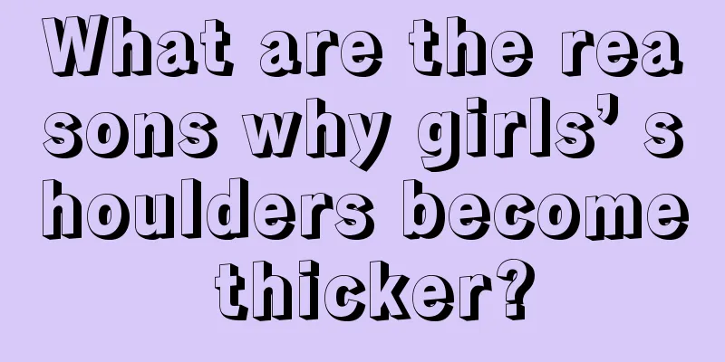 What are the reasons why girls’ shoulders become thicker?