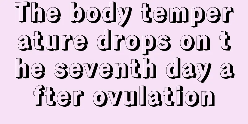 The body temperature drops on the seventh day after ovulation