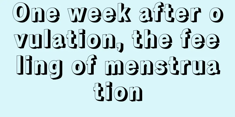 One week after ovulation, the feeling of menstruation