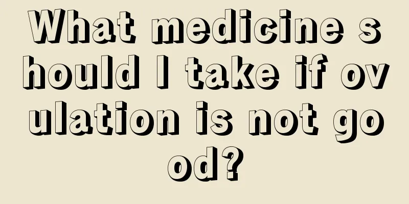 What medicine should I take if ovulation is not good?