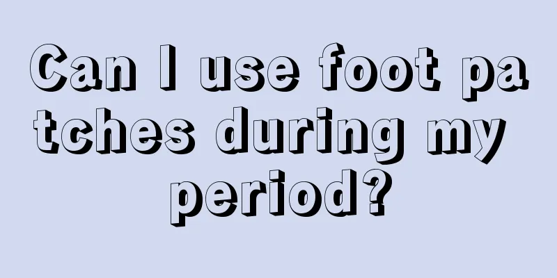 Can I use foot patches during my period?