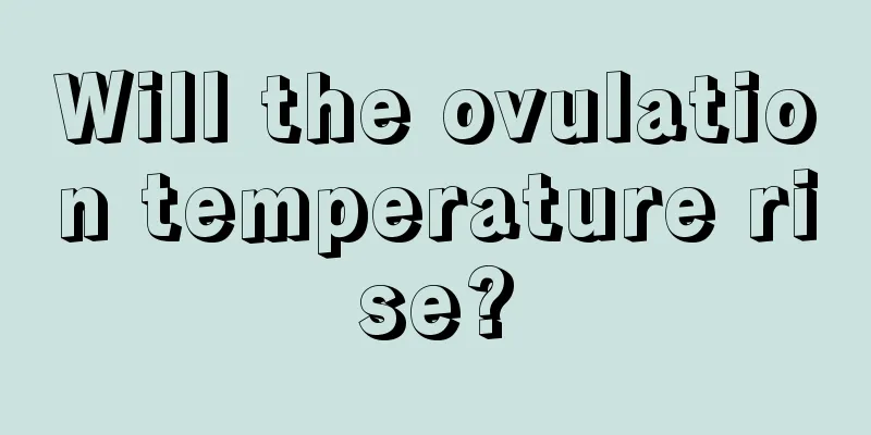 Will the ovulation temperature rise?