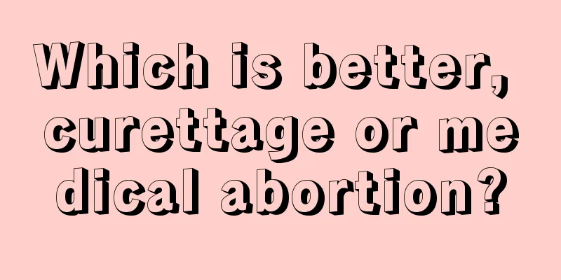 Which is better, curettage or medical abortion?