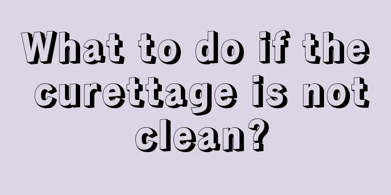 What to do if the curettage is not clean?