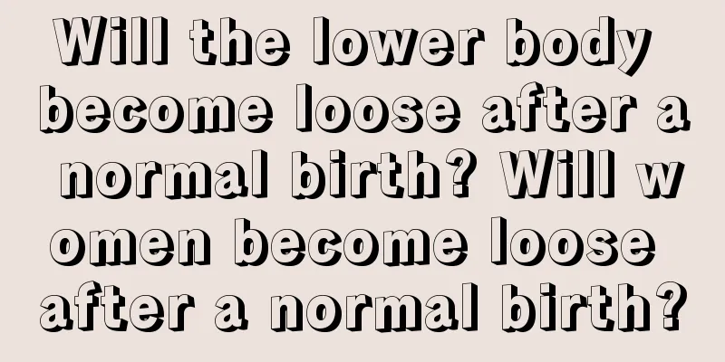 Will the lower body become loose after a normal birth? Will women become loose after a normal birth?