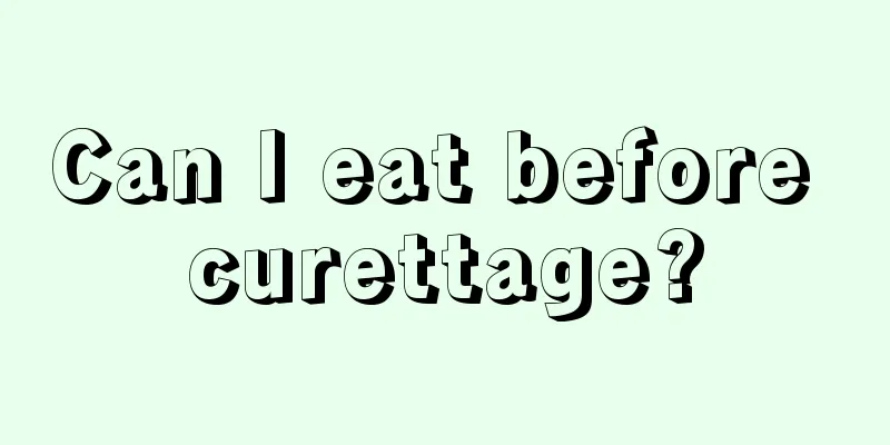 Can I eat before curettage?