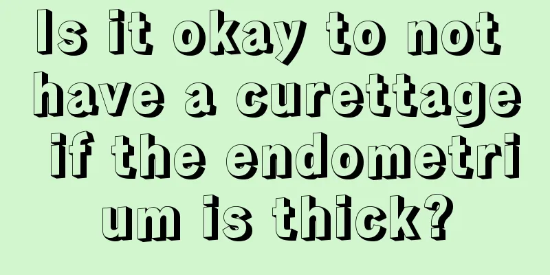 Is it okay to not have a curettage if the endometrium is thick?