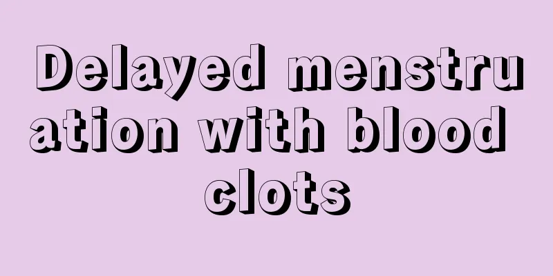 Delayed menstruation with blood clots