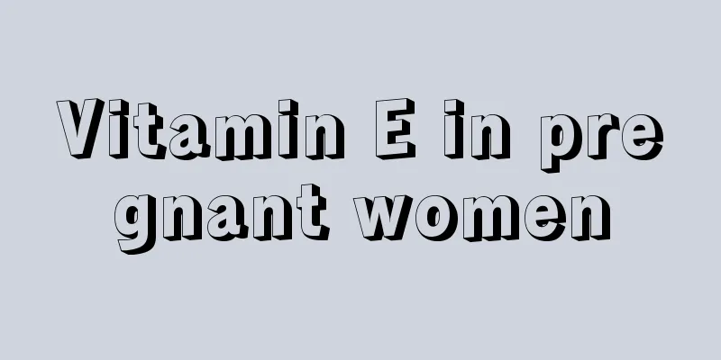 Vitamin E in pregnant women