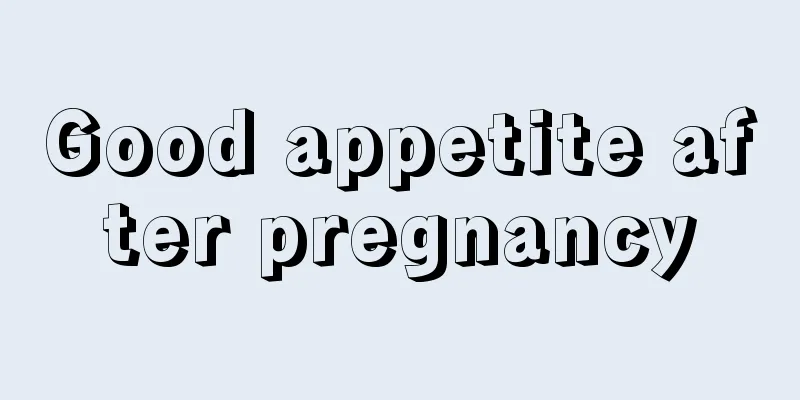 Good appetite after pregnancy