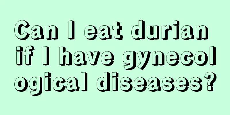 Can I eat durian if I have gynecological diseases?