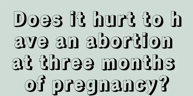 Does it hurt to have an abortion at three months of pregnancy?