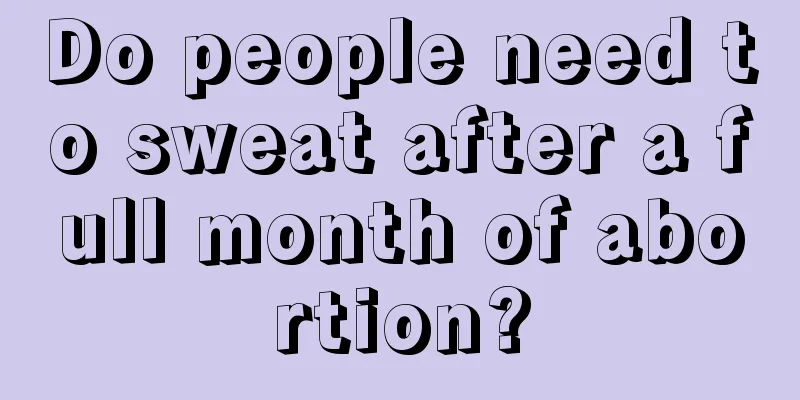 Do people need to sweat after a full month of abortion?