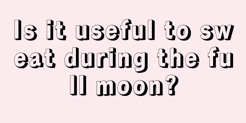 Is it useful to sweat during the full moon?