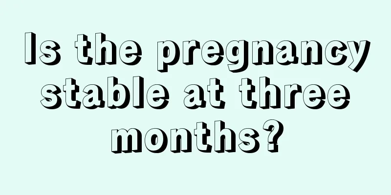 Is the pregnancy stable at three months?