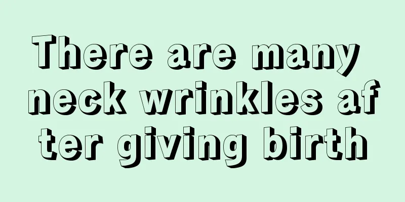 There are many neck wrinkles after giving birth