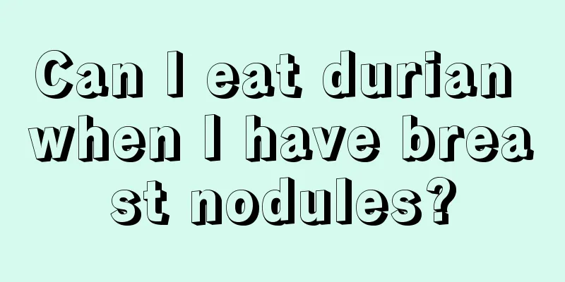 Can I eat durian when I have breast nodules?