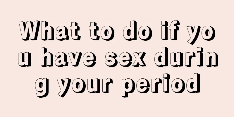 What to do if you have sex during your period