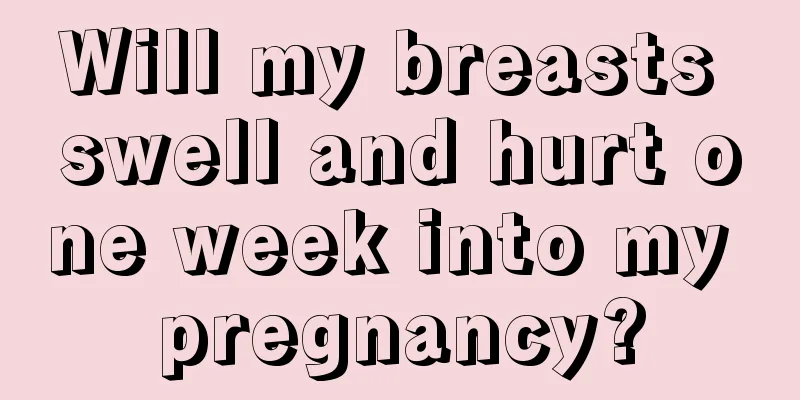 Will my breasts swell and hurt one week into my pregnancy?