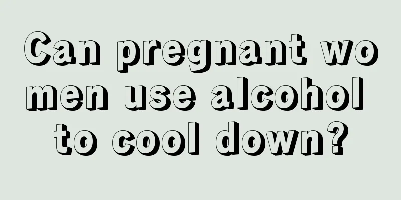 Can pregnant women use alcohol to cool down?