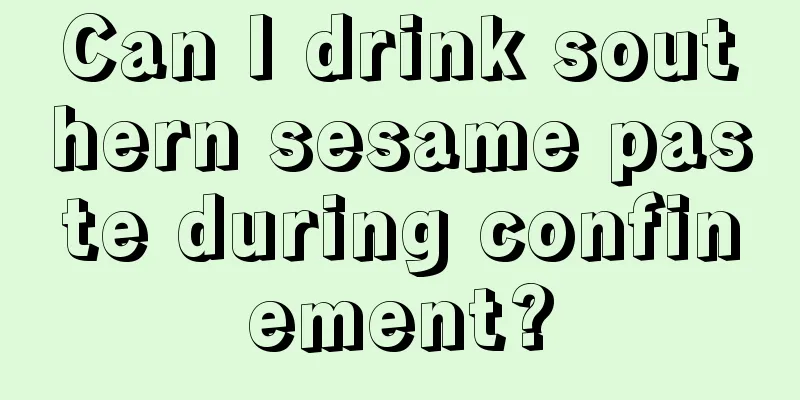 Can I drink southern sesame paste during confinement?