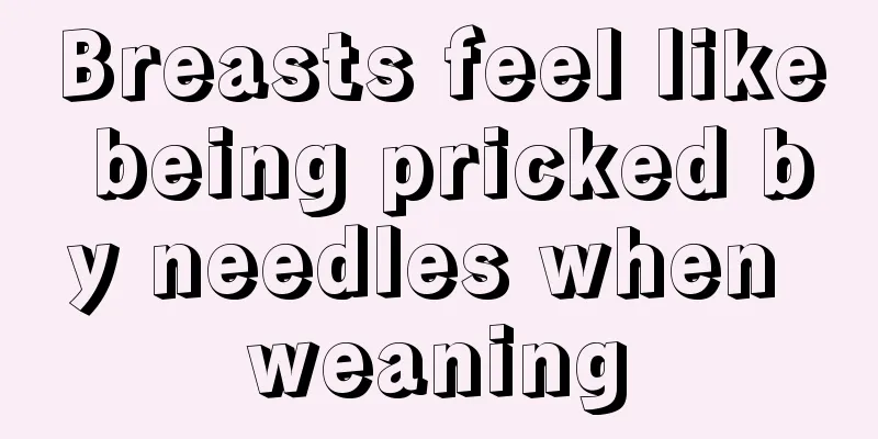 Breasts feel like being pricked by needles when weaning